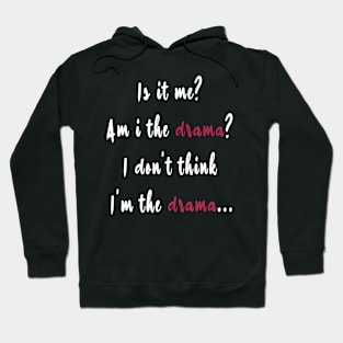 is it me? am i the drama? i don't think i'm the drama... Hoodie